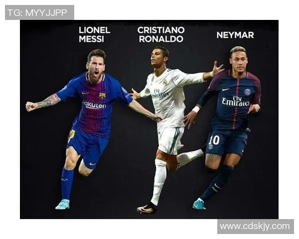 梅西、C罗、内马尔等足球巨星如何定义当代足坛格局与未来发展趋势