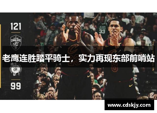 老鹰连胜踏平骑士，实力再现东部前哨站