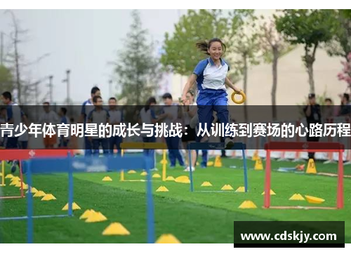 青少年体育明星的成长与挑战：从训练到赛场的心路历程