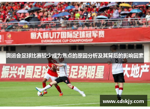 奥运会足球比赛较少成为焦点的原因分析及其背后的影响因素