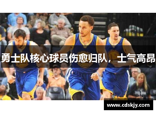 勇士队核心球员伤愈归队，士气高昂